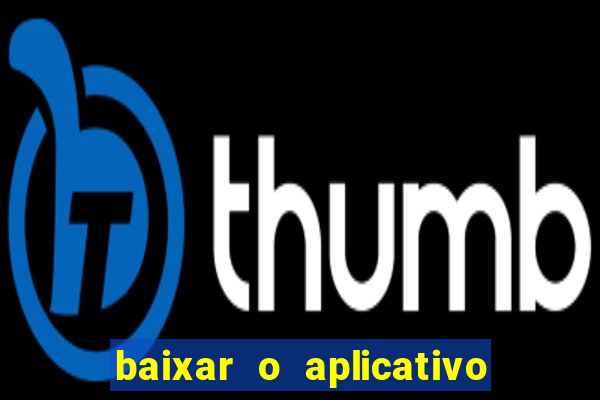 baixar o aplicativo do jogo do tigrinho
